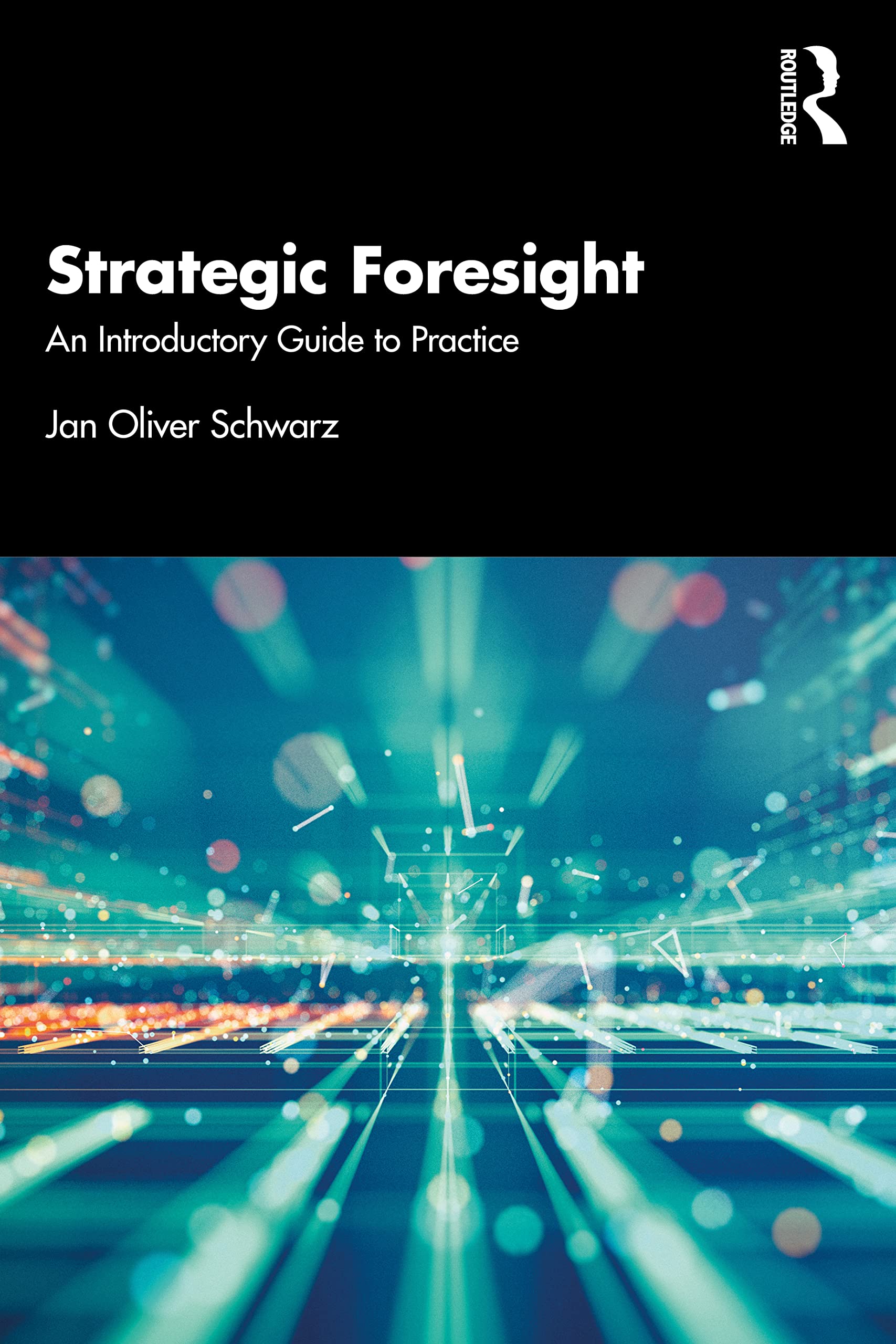Schwarz, Jan Oliver Strategic Foresight, An Introductory Guide To Practice