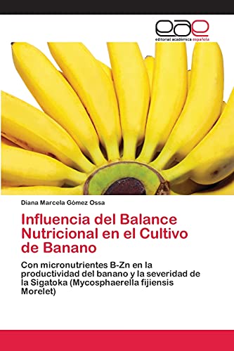 Influencia del Balance Nutricional en el Cultivo de Banano: Con micronutrientes B-Zn en la productividad del banano y la severidad de la Sigatoka (Mycosphaerella fijiensis Morelet)