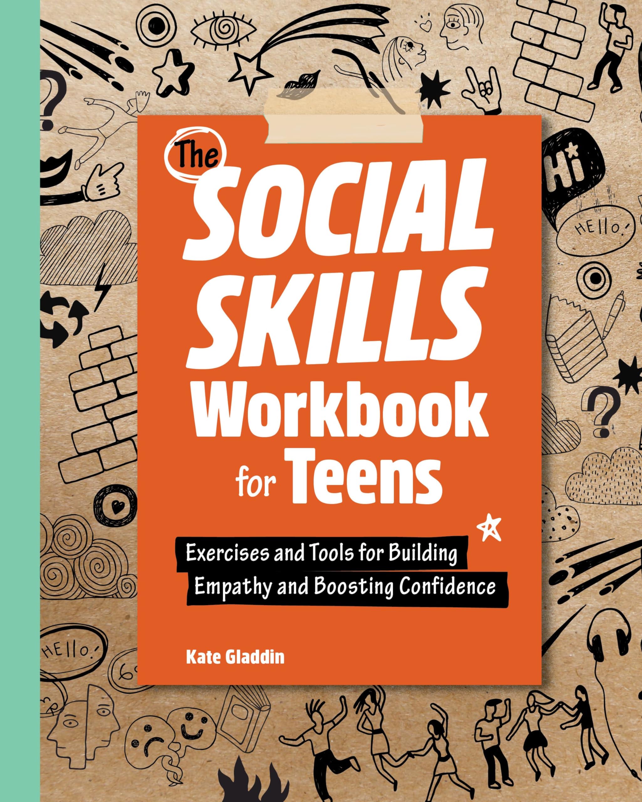 Kate Gladdin The Social Skills Workbook For Teens, Exercises And Tools For Building Empathy And Boosting Confidence (Health And Wellness Workbooks For Teens)