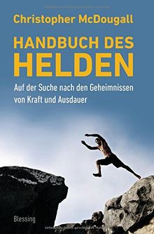 Handbuch des Helden: Auf der Suche nach den Geheimnissen von Kraft und Ausdauer