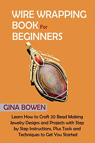 Gina Bowen Wire Wrapping Book For Beginners, Learn How To Craft 20 Bead Making Jewelry Designs And Projects With Step By Step Instructions, Plus Tools And