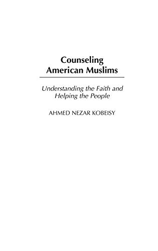 Counseling American Muslims: Understanding the Faith and Helping the People (Contributions in Psychology)