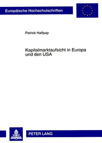 Kapitalmarktaufsicht in Europa und den USA: Ein institutioneller Vergleich (Europäische Hochschulschriften - Reihe II)