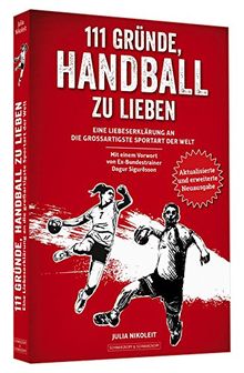 111 Gründe, Handball zu lieben: Eine Liebeserklärung an die großartigste Sportart der Welt. | Aktualisierte und erweiterte Neuausgabe