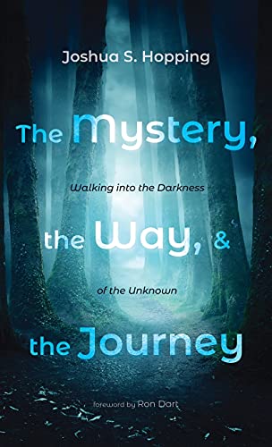 The Mystery, the Way, and the Journey: Walking Into the Darkness of the Unknown