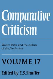 Comparative Criticism: Volume 17, Walter Pater and the Culture of the Fin-de-Siècle: Volume 17, Walter Pater and the Culture of the Fin-de-Siecle