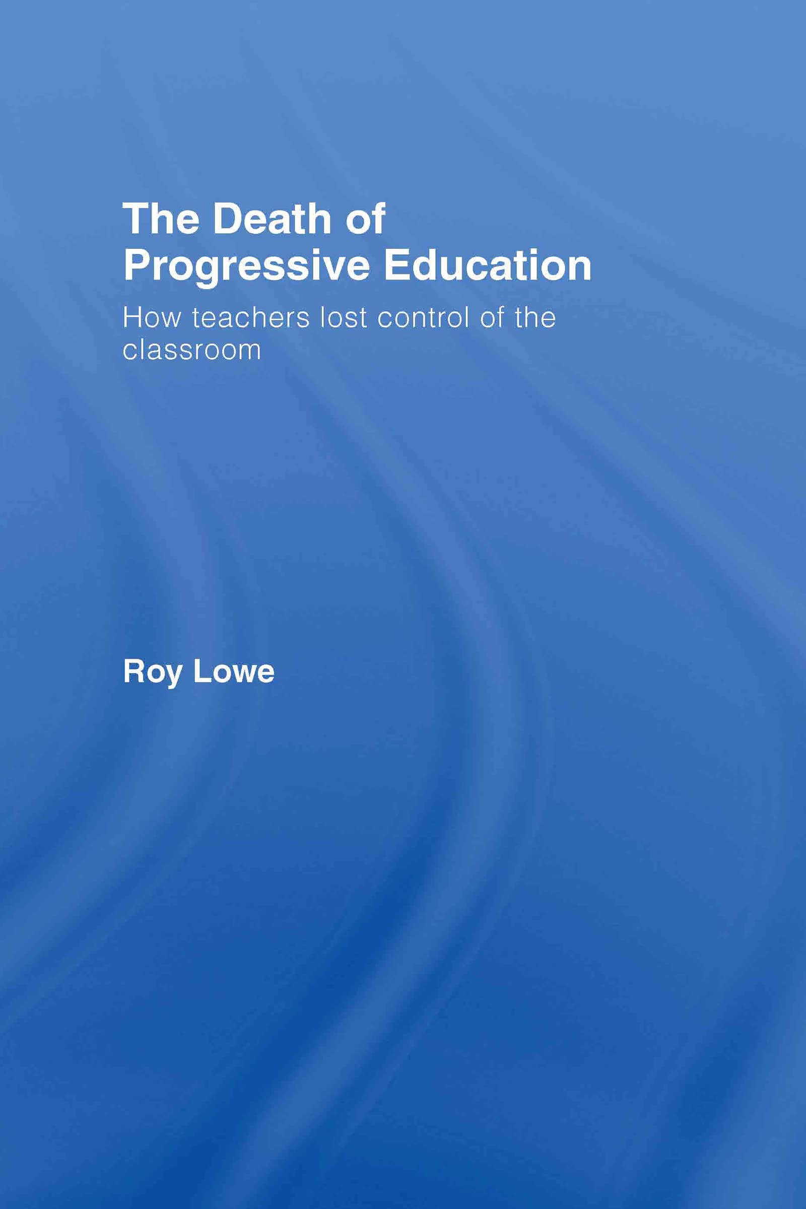 The Death of Progressive Education: How Teachers Lost Control of the Classroom