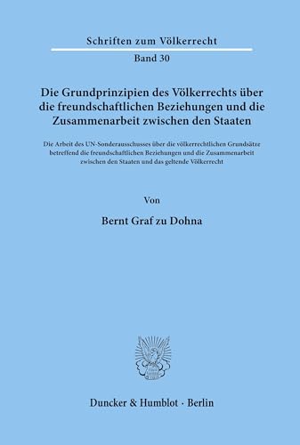 Die Grundprinzipien des Völkerrechts über die freundschaftlichen Beziehungen und die Zusammenarbeit zwischen den Staaten.: Die Arbeit des ... Völkerrecht. (Schriften zum Völkerrecht)