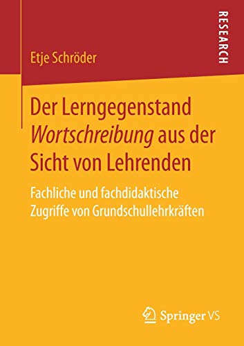 Der Lerngegenstand Wortschreibung aus der Sicht von Lehrenden: Fachliche und fachdidaktische Zugriffe von Grundschullehrkräften