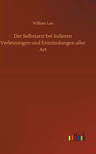 Der Selbstarzt bei äußeren Verletzungen und Entzündungen aller Art