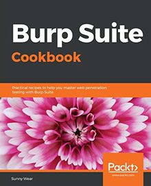 Burp Suite Cookbook: Practical recipes to help you master web penetration testing with Burp Suite (English Edition)