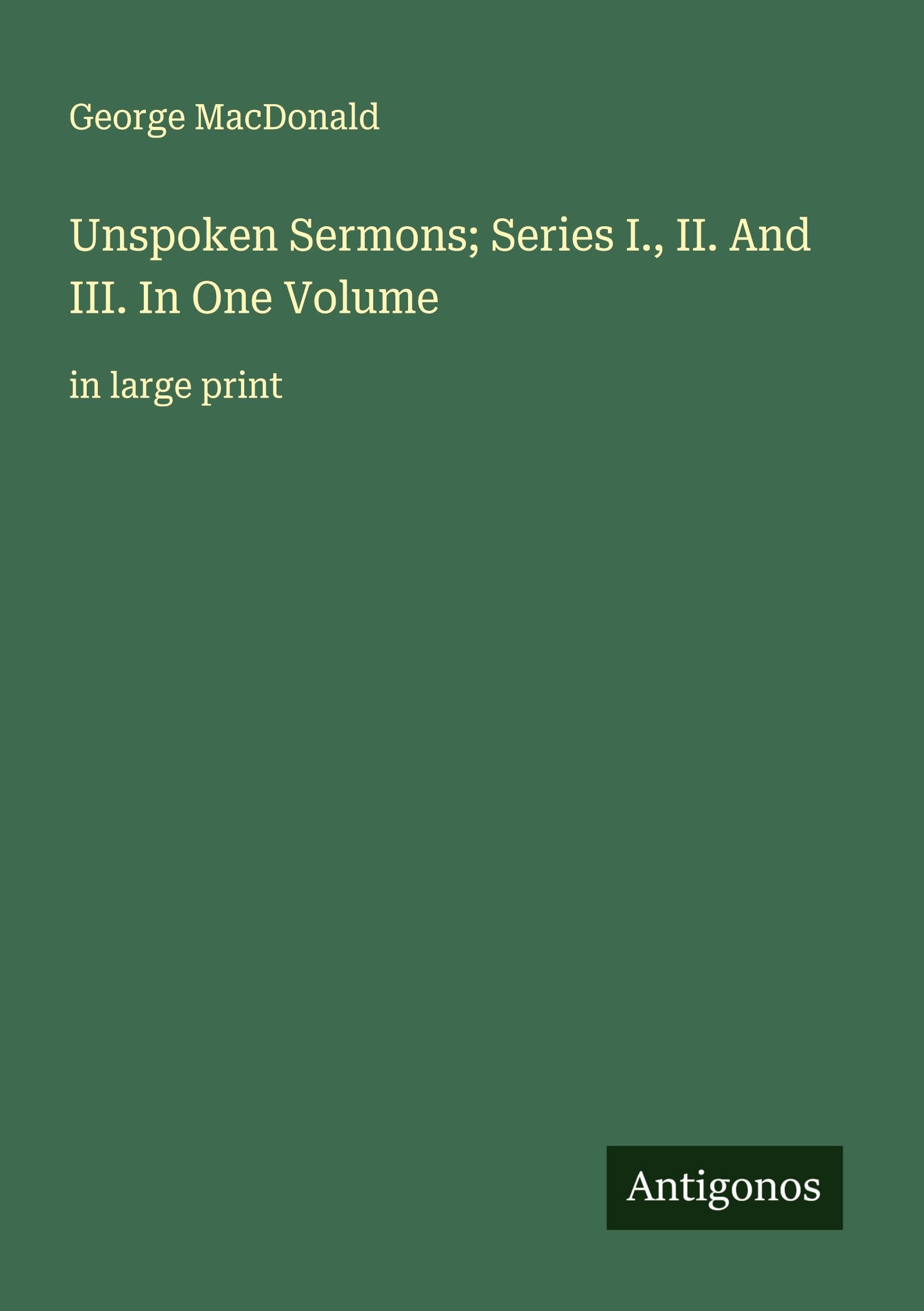 Unspoken Sermons; Series I., II. And III. In One Volume: in large print