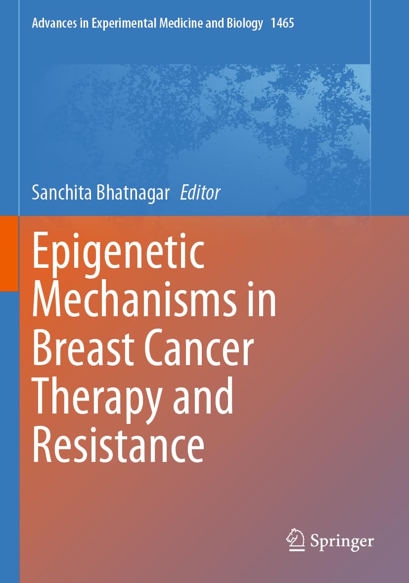 Epigenetic Mechanisms in Breast Cancer Therapy and Resistance: DE (Advances in Experimental Medicine and Biology, 1465)