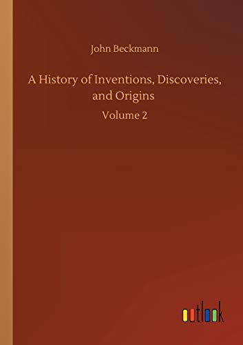 A History of Inventions, Discoveries, and Origins: Volume 2