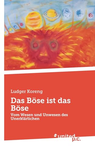 Das Böse ist das Böse: Vom Wesen und Unwesen des Unerklärlichen