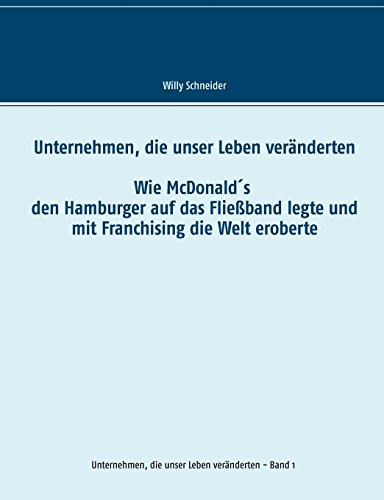 Unternehmen, die unser Leben veränderten: Wie McDonald's den Hamburger auf das Fließband legte und mit Franchising die Welt eroberte