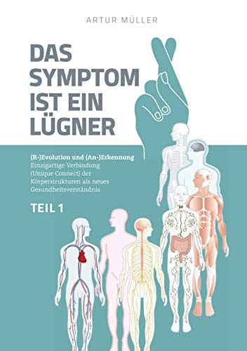 Das Symptom ist ein Lügner Teil 1: (R-)Evolution und (An-)Erkennung - Einzigartige Verbindung (Unique Connect) der Körperstrukturen als neues Gesundheitsverständnis