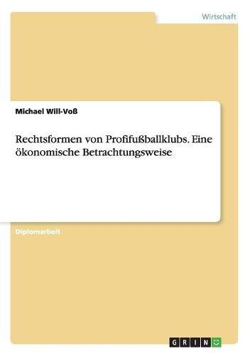 Rechtsformen von Profifußballklubs. Eine ökonomische Betrachtungsweise