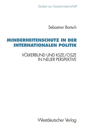 Minderheitenschutz in der internationalen Politik: Völkerbund und KSZE/OSZE in neuer Perspektive (Studien zur Sozialwissenschaft, 163, Band 163)
