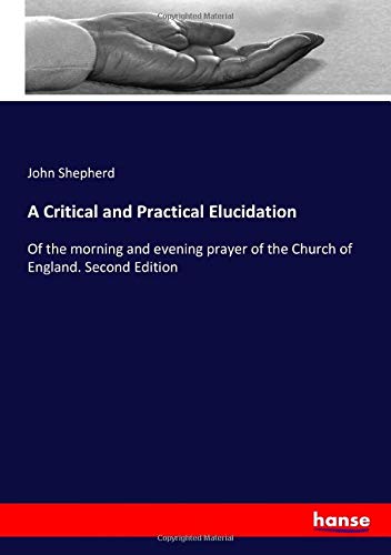 A Critical and Practical Elucidation: Of the morning and evening prayer of the Church of England. Second Edition