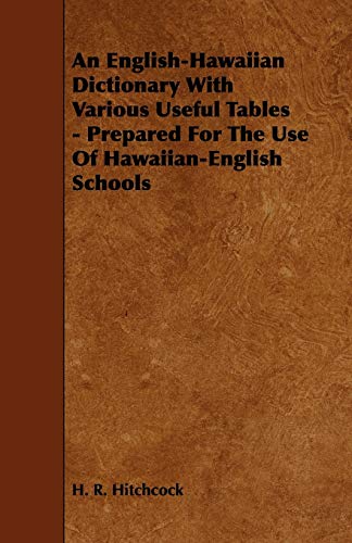 An English-Hawaiian Dictionary with Various Useful Tables - Prepared for the Use of Hawaiian-English Schools