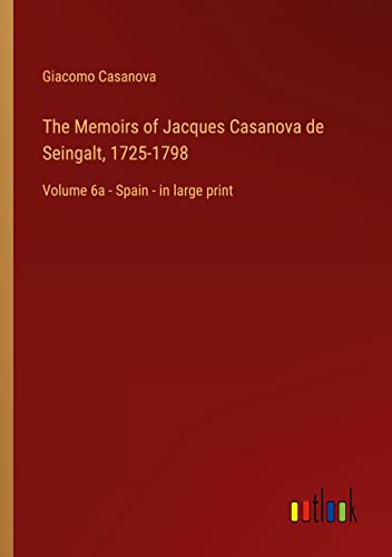 The Memoirs of Jacques Casanova de Seingalt, 1725-1798: Volume 6a - Spain - in large print