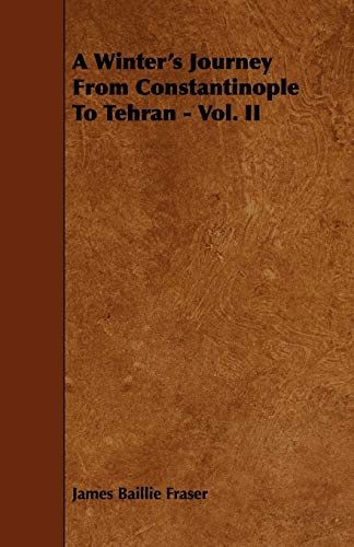 A Winter's Journey From Constantinople To Tehran - Vol. II