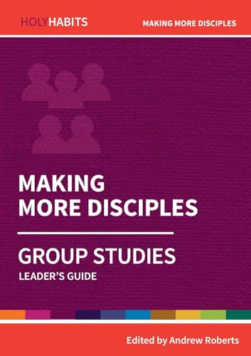 Making More Disciples: Group Studies: Leader's guide (Holy Habits Group Studies)
