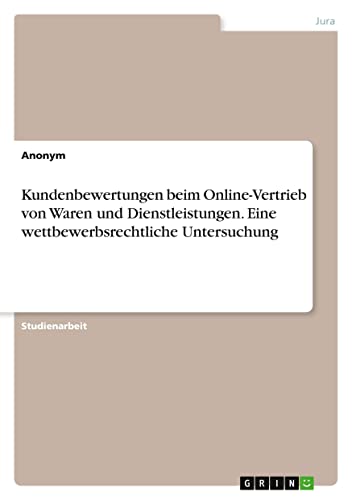 Kundenbewertungen beim Online-Vertrieb von Waren und Dienstleistungen. Eine wettbewerbsrechtliche Untersuchung