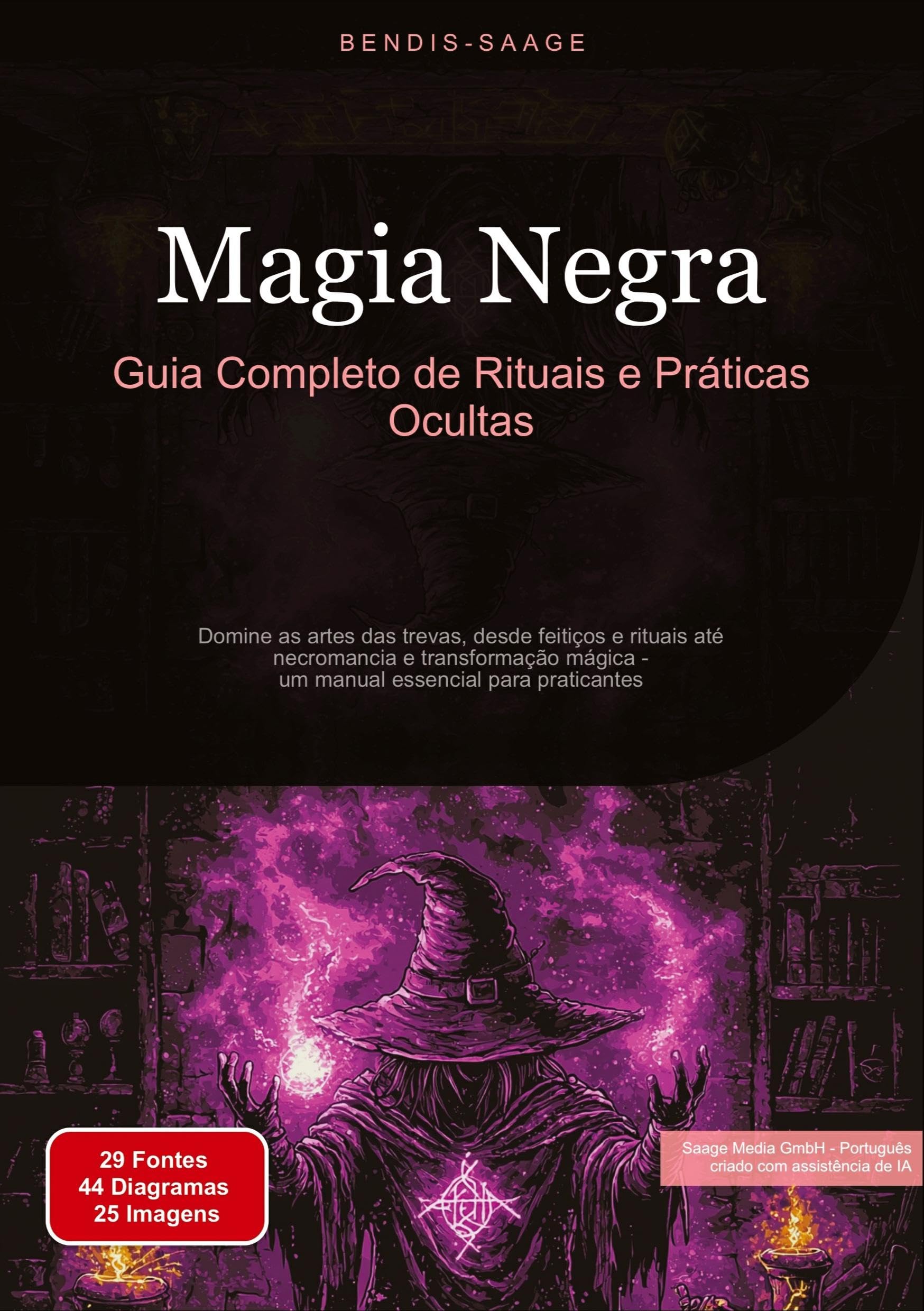 Magia Negra: Guia Completo de Rituais e Práticas Ocultas: Domine as artes das trevas, desde feitiços e rituais até necromancia e transformação mágica - um manual essencial para praticantes