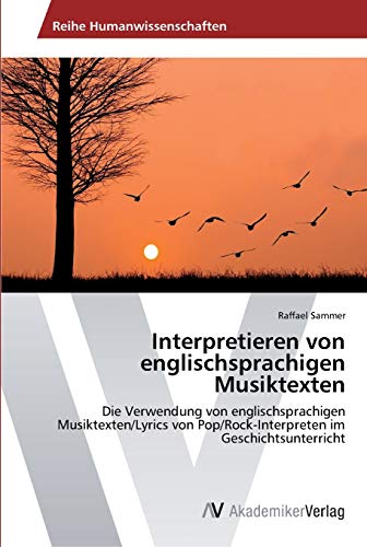 Interpretieren von englischsprachigen Musiktexten: Die Verwendung von englischsprachigen Musiktexten/Lyrics von Pop/Rock-Interpreten im Geschichtsunterricht