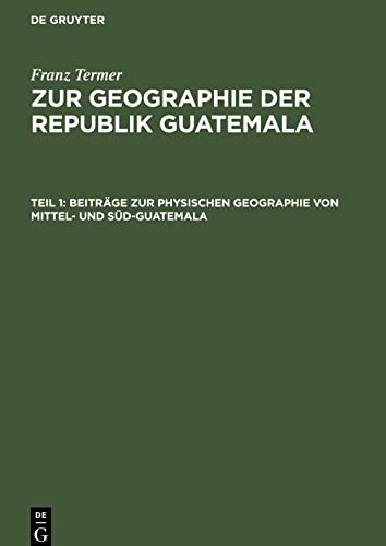 Zur Geographie der Republik Guatemala, Teil 1, Beiträge zur physischen Geographie von Mittel- und Süd-Guatemala: (wissenschaftliche Ergebnisse einer ... 1925-1929 ausgeführten Forschungsreise)