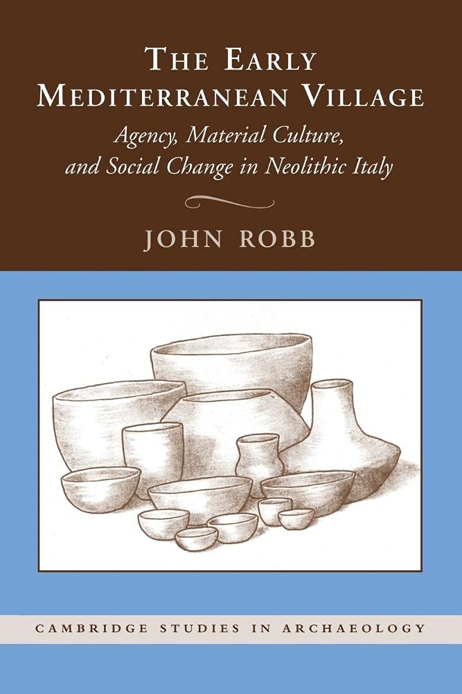 The Early Mediterranean Village: Agency, Material Culture, And Social Change In Neolithic Italy