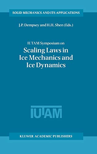 IUTAM Symposium on Scaling Laws in Ice Mechanics and Ice Dynamics: Proceedings of the IUTAM Symposium held in Fairbanks, Alaska, U.S.A., 13–16 June ... Mechanics and Its Applications, 94, Band 94)