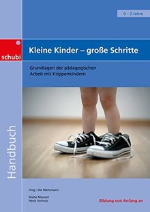 Handbücher für die frühkindliche Bildung / Kleine Kinder - große Schritte: Grundlagen der pädagogischen Arbeit mit Krippenkindern