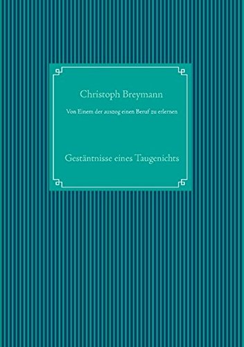 Von Einem der auszog einen Beruf zu erlernen: Gestäntnisse eines Taugenichts