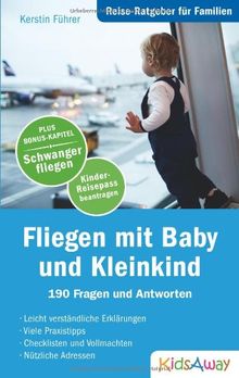 Reise-Ratgeber für Familien: Fliegen mit Baby und Kleinkind: 190 Fragen und Antworten