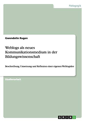 Weblogs als neues Kommunikationsmedium in der Bildungswissenschaft: Beschreibung, Umsetzung und Reflexion einer eigenen Weblogidee