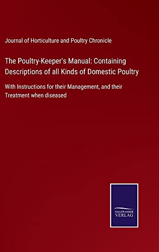The Poultry-Keeper's Manual: Containing Descriptions of all Kinds of Domestic Poultry: With Instructions for their Management, and their Treatment when diseased