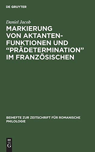 Markierung von Aktantenfunktionen und “Prädetermination” im Französischen: Ein Beitrag zur Neuinterpretation morphosyntaktischer Strukturen in der ... für romanische Philologie, 231, Band 231)