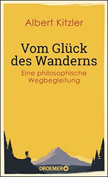 Vom Glück des Wanderns: Eine philosophische Wegbegleitung