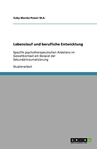 Lebenslauf und berufliche Entwicklung: Spezifik psychotherapeutischen Arbeitens im Gewaltkontext am Beispiel der Sekundärtraumatisierung