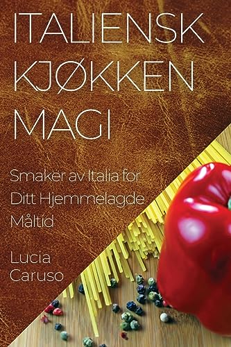 Italiensk Kjøkken Magi: Smaker av Italia for Ditt Hjemmelagde Måltid