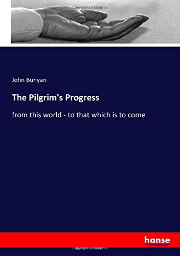 The Pilgrim's Progress: from this world - to that which is to come