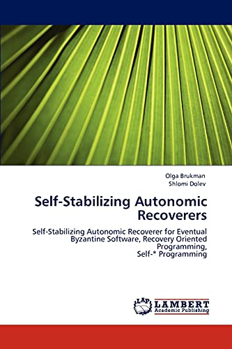 Self-Stabilizing Autonomic Recoverers: Self-Stabilizing Autonomic Recoverer for Eventual Byzantine Software, Recovery Oriented Programming, Self-* Programming
