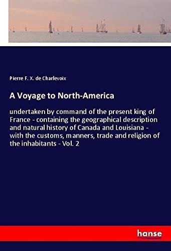 A Voyage to North-America: undertaken by command of the present king of France - containing the geographical description and natural history of Canada ... and religion of the inhabitants - Vol. 2