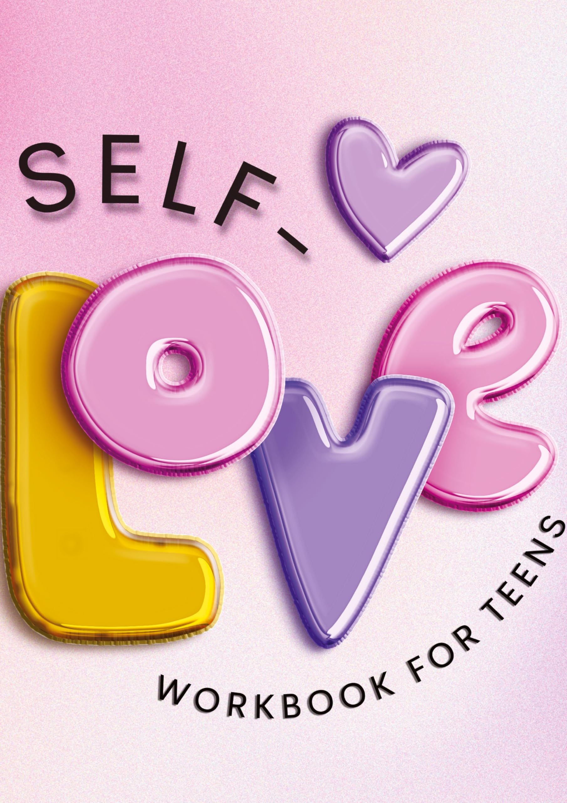 Self-Love Workbook for Teens: A Journey to Building Confidence, Self-Worth, and Emotional Well-Being