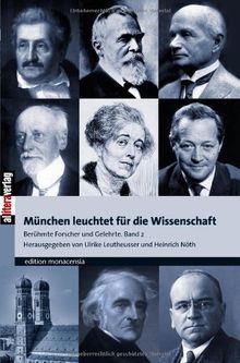 München leuchtet für die Wissenschaft. Band 2: Berühmte Forscher und Gelehrte: Berühmte Forscher und Gelehrte. Band 2