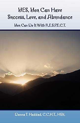 YES, You Can Have Success, Love, and Abundance: You Can Do It With R.E.S.P.E.C.T.