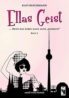 Ellas Geist: ... denn das Leben kann auch "komisch" - Teil 1: ... denn das Leben kann auch "komisch". Buch 1 (Frieling - Liebesgeschichten)